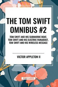 bokomslag The Tom Swift Omnibus #2: Tom Swift and His Submarine Boat, Tom Swift and His Electric Runabout, Tom Swift and His Wireless Message