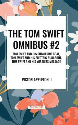 The Tom Swift Omnibus #2: Tom Swift and His Submarine Boat, Tom Swift and His Electric Runabout, Tom Swift and His Wireless Message 1