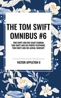 bokomslag The Tom Swift Omnibus #6: Tom Swift and His Giant Cannon, Tom Swift and His Photo Telephone, Tom Swift and His Aerial Warship