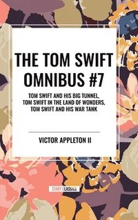 bokomslag The Tom Swift Omnibus #7: Tom Swift and His Big Tunnel, Tom Swift in the Land of Wonders, Tom Swift and His War Tank