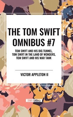 bokomslag The Tom Swift Omnibus #7: Tom Swift and His Big Tunnel, Tom Swift in the Land of Wonders, Tom Swift and His War Tank