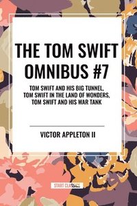 bokomslag The Tom Swift Omnibus #7: Tom Swift and His Big Tunnel, Tom Swift in the Land of Wonders, Tom Swift and His War Tank