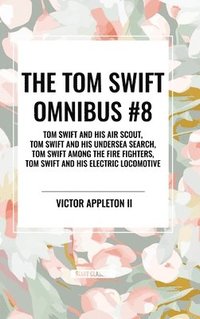 bokomslag The Tom Swift Omnibus #8: Tom Swift and His Air Scout, Tom Swift and His Undersea Search, Tom Swift Among the Fire Fighters, Tom Swift and His E