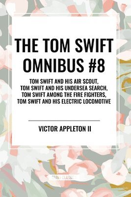 Victor Appleton - Tom Swift Omnibus #8: Tom Swift and His Air Scout, Tom Swift and His Undersea Search, Tom Swift Among the Fire Fighters, Tom Swift and His E, Häftad