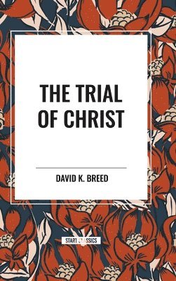David K. Breed - The Trial of Christ, Inbunden