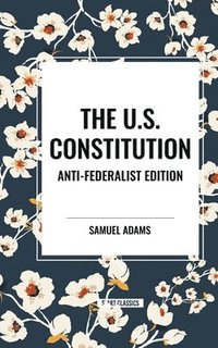 bokomslag The U.S. Constitution: Anti-Federalist Edition