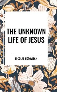 bokomslag The Unknown Life of Jesus