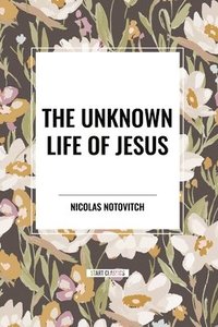 bokomslag The Unknown Life of Jesus
