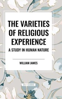 bokomslag The Varieties of Religious Experience: A Study in Human Nature