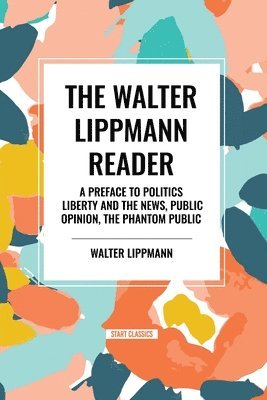 bokomslag The Walter Lippmann Reader: A Preface to Politics, Liberty and the News, Public Opinion, the Phantom Public