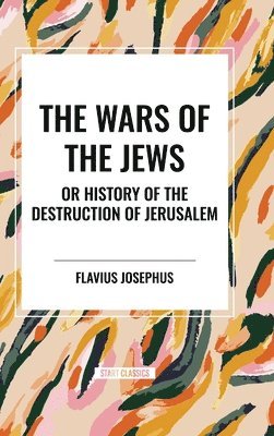 bokomslag The Wars of the Jews or History of the Destruction of Jerusalem