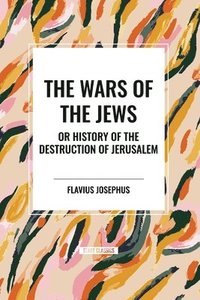 bokomslag The Wars of the Jews or History of the Destruction of Jerusalem