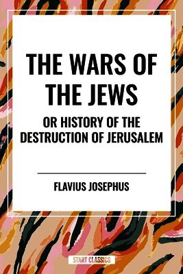 Flavius Josephus - Wars of the Jews or History of the Destruction of Jerusalem, Häftad