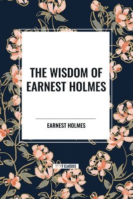 The Wisdom of Earnest Holmes: The Science of Mind, Creative Mind and Success, Creative Mind 1