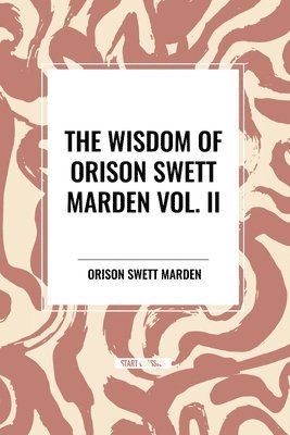 bokomslag The Wisdom of Orison Swett Marden Vol. II: Pushing to the Front, Stories from Life