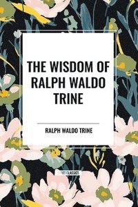 bokomslag The Wisdom of Ralph Waldo Trine