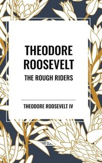 bokomslag Theodore Roosevelt: The Rough Riders