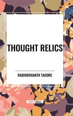Rabindranath Tagore - Thought Relics, Inbunden