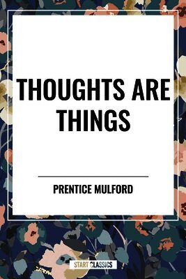 Prentice Mulford - Thoughts Are Things, Häftad