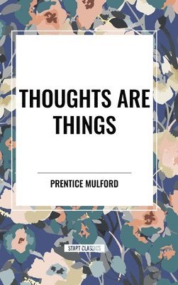 Prentice Mulford - Thoughts Are Things, Inbunden