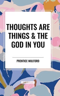 bokomslag Thoughts Are Things & the God in You