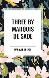 bokomslag Three by Marquis de Sade: Justine, the 120 Days of Sodom, Florville and Courval