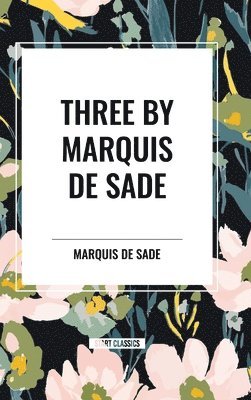 Three by Marquis de Sade: Justine, the 120 Days of Sodom, Florville and Courval 1