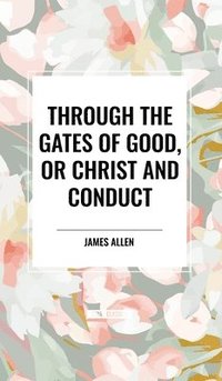 bokomslag Through the Gates of Good, or Christ and Conduct