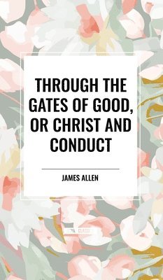 Through the Gates of Good, or Christ and Conduct 1