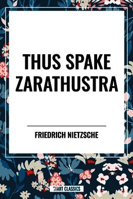 Friedrich Wilhelm Nietzsche - Thus Spake Zarathustra: A Book for All and None, Inbunden