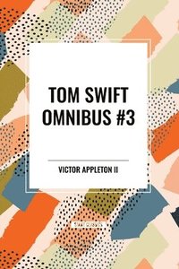 bokomslag Tom Swift Omnibus #3: Tom Swift Among the Diamond Makers, Tom Swift in the Caves of Ice, Tom Swift and His Sky Racer