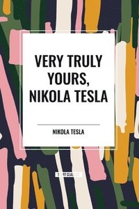 bokomslag Very Truly Yours, Nikola Tesla