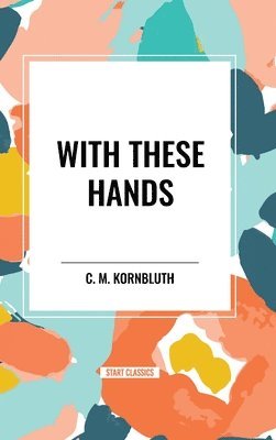 C. M. Kornbluth - With These Hands, Inbunden