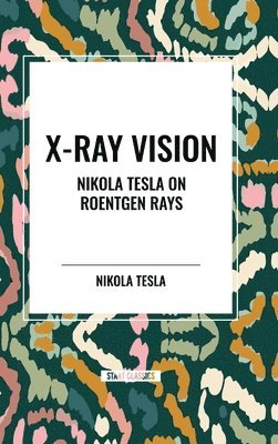 bokomslag X-Ray Vision: Nikola Tesla on Roentgen Rays