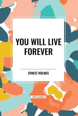 Ernest Holmes - You Will Live Forever, Häftad
