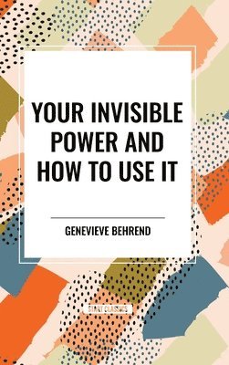 Your Invisible Power and How to Use It 1