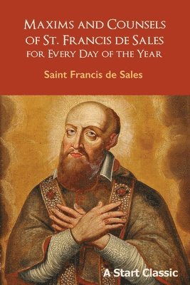 Saint Francis De Sales, Ella McMahon, Ella Mcmahon - Maxims and Counsels of St. Francis de Sales: For Every Day of the Year, Häftad