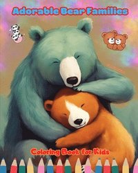 bokomslag Adorable Bear Families - Coloring Book for Kids - Creative Scenes of Endearing and Playful Bear Families