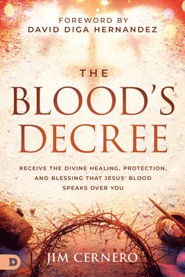 bokomslag The Blood's Decree: Receive the Divine Healing, Protection, and Blessing That Jesus' Blood Speaks Over You