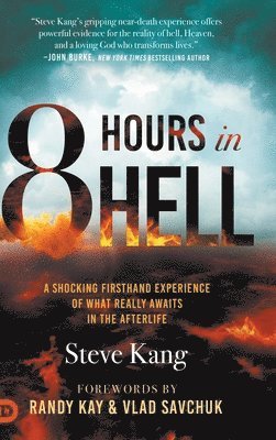 Steve Kang - 8 Hours in Hell: A Shocking Firsthand Experience of What Really Awaits in the Afterlife, Inbunden