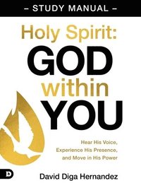 bokomslag Holy Spirit: God Within You Study Manual: Hear His Voice, Experience His Presence, and Move in His Power