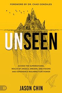 bokomslag Unseen: Access the Supernatural Realm of Angels, Dreams, and Visions and Experience Resurrection Power