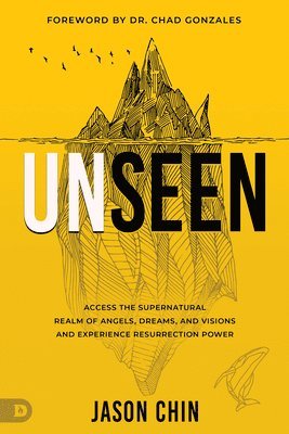 bokomslag Unseen: Access the Supernatural Realm of Angels, Dreams, and Visions and Experience Resurrection Power