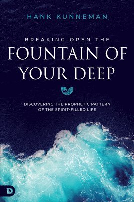 bokomslag Breaking Open the Fountain of Your Deep: Discovering the Prophetic Pattern of the Spirit-Filled Life