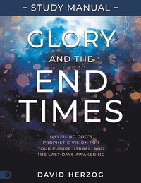 bokomslag Glory and the End Times Study Manual: Unveiling God's Prophetic Vision for Your Future, Israel, and the Last-Days Awakening