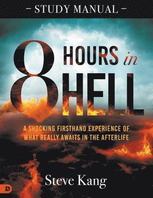 8 Hours in Hell Study Manual: A Shocking Firsthand Experience of What Really Awaits in the Afterlife