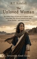 R. T. Kendall - The Unloved Woman: The Hidden Story of Leah and 15 Unlikely Women of the Bible Who Turned Insignificance Into Divine Destiny--And Shaped History, Häftad