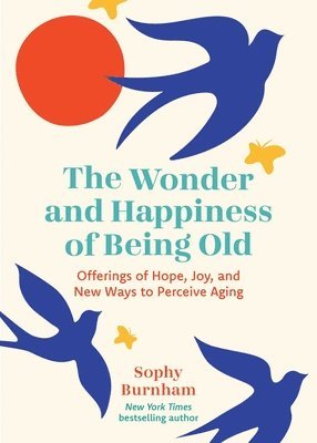 bokomslag The Wonder and Happiness of Being Old
