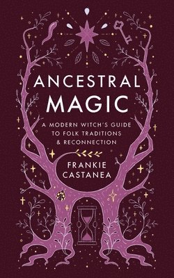 Ancestral Magic: A Modern Witch's Guide to Folk Traditions & Reconnection