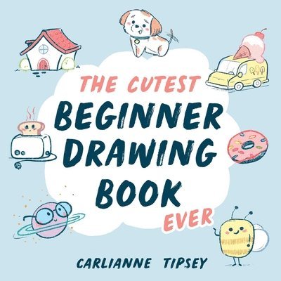 Carlianne Tipsey - Cutest Beginner Drawing Book Ever, Häftad